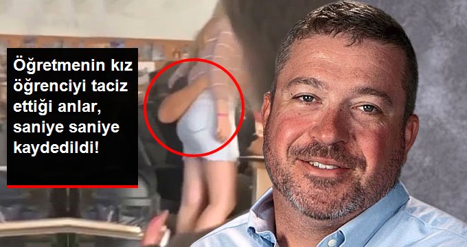 Bir Öğretmenin Kız Öğrenciyi Taciz Ettiği Anlar, Saniye Saniye Kaydedildi